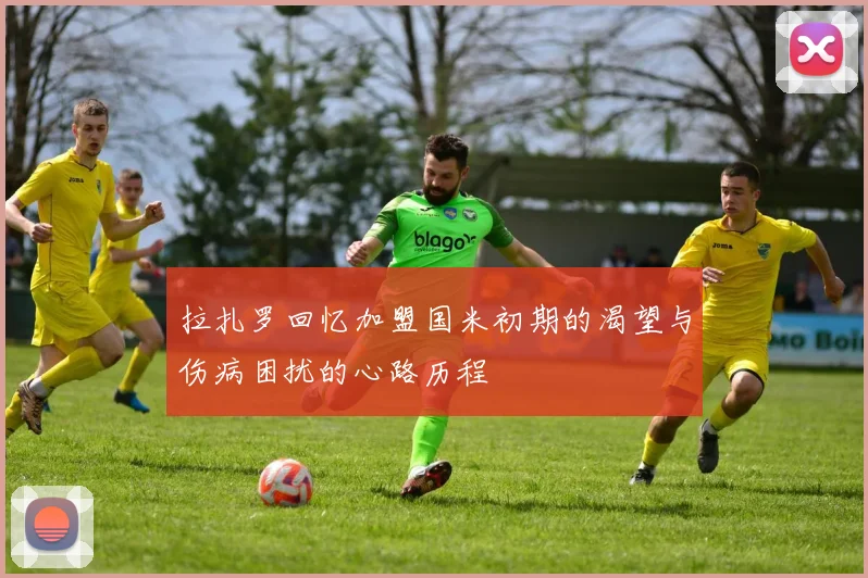 拉扎罗回忆加盟国米初期的渴望与伤病困扰的心路历程